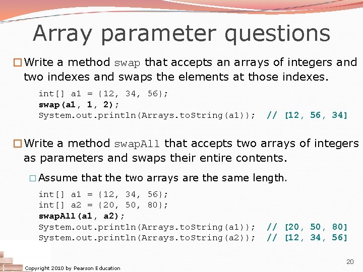Array parameter questions �Write a method swap that accepts an arrays of integers and Array parameter questions �Write a method swap that accepts an arrays of integers and