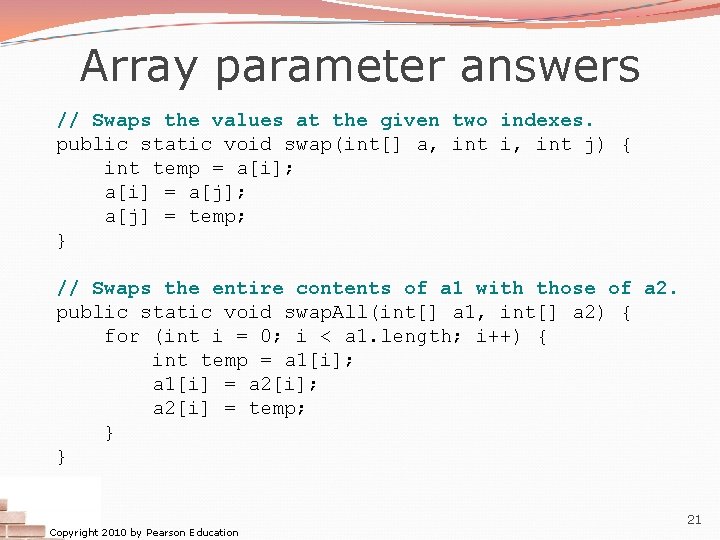Array parameter answers // Swaps the values at the given two indexes. public static Array parameter answers // Swaps the values at the given two indexes. public static