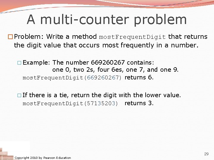 A multi-counter problem �Problem: Write a method most. Frequent. Digit that returns the digit A multi-counter problem �Problem: Write a method most. Frequent. Digit that returns the digit