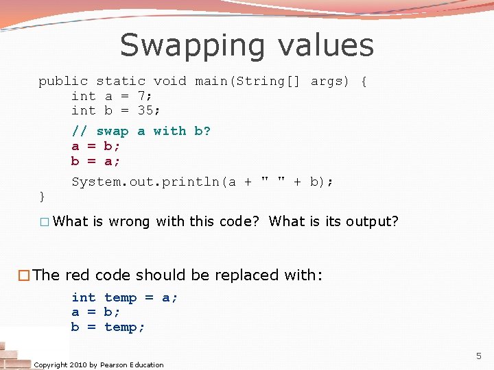 Swapping values public static void main(String[] args) { int a = 7; int b