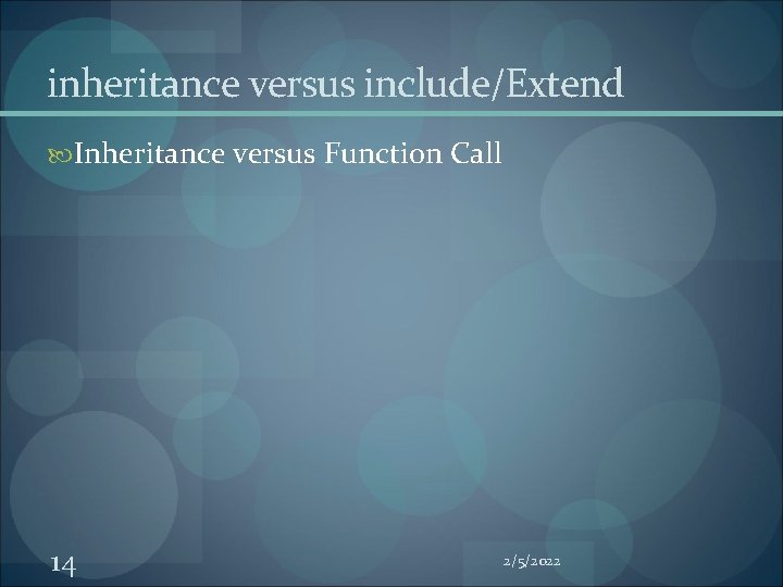 inheritance versus include/Extend Inheritance versus Function Call 14 2/5/2022 inheritance versus include/Extend Inheritance versus Function Call 14 2/5/2022
