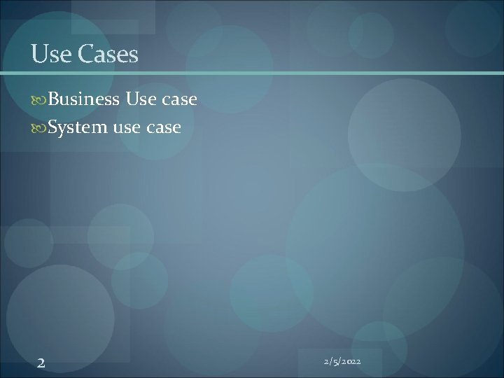 Use Cases Business Use case System use case 2 2/5/2022 Use Cases Business Use case System use case 2 2/5/2022