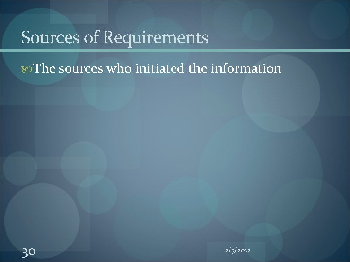 Sources of Requirements The sources who initiated the information 30 2/5/2022 Sources of Requirements The sources who initiated the information 30 2/5/2022