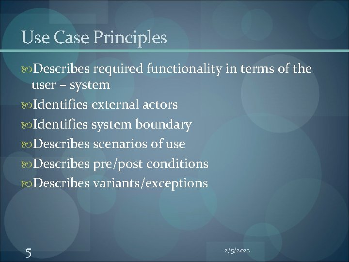 Use Case Principles Describes required functionality in terms of the user – system Identifies Use Case Principles Describes required functionality in terms of the user – system Identifies