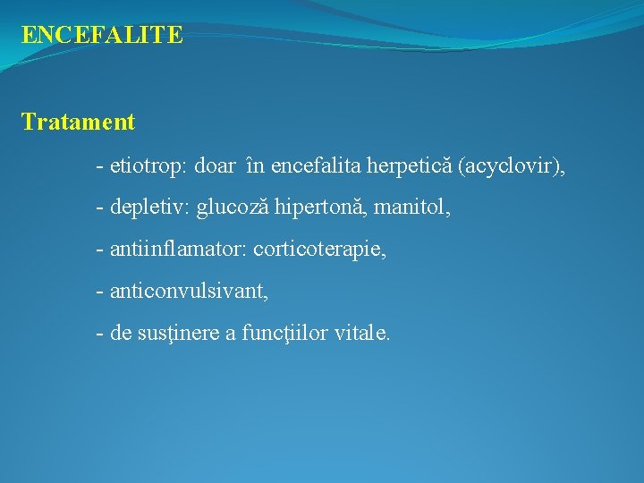 ENCEFALITE Tratament - etiotrop: doar în encefalita herpetică (acyclovir), - depletiv: glucoză hipertonă, manitol,