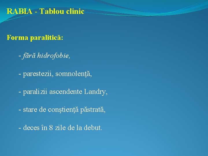 RABIA - Tablou clinic Forma paralitică: - fără hidrofobie, - parestezii, somnolenţă, - paralizii