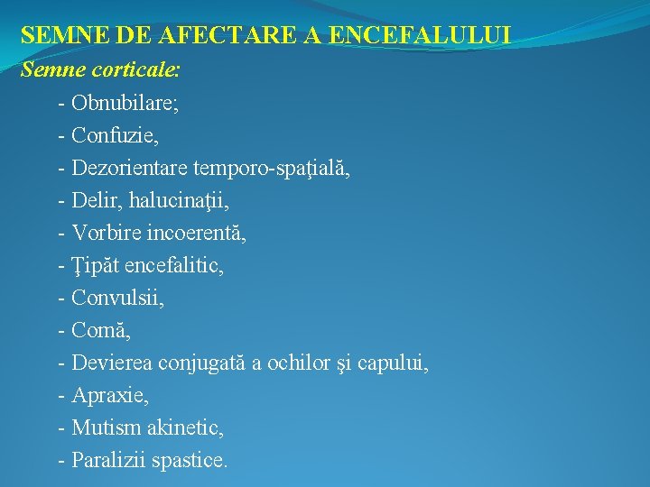 SEMNE DE AFECTARE A ENCEFALULUI Semne corticale: - Obnubilare; - Confuzie, - Dezorientare temporo-spaţială,