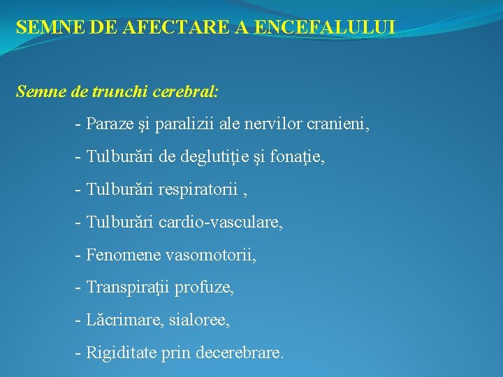 SEMNE DE AFECTARE A ENCEFALULUI Semne de trunchi cerebral: - Paraze şi paralizii ale