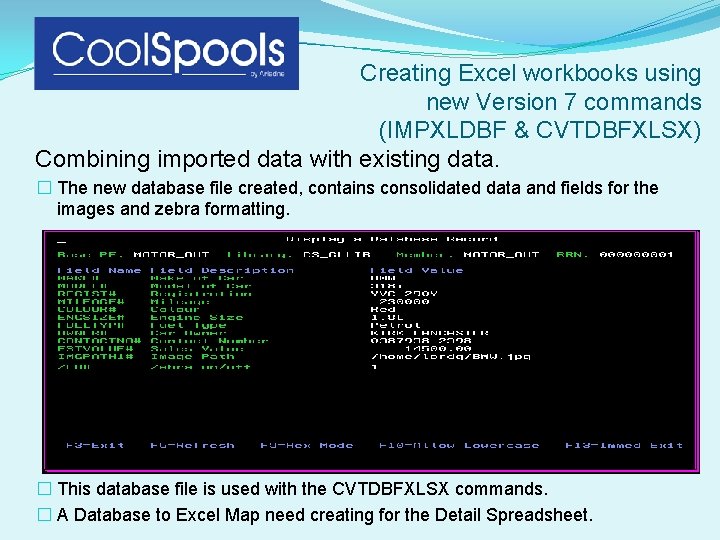 Creating Excel workbooks using new Version 7 commands (IMPXLDBF & CVTDBFXLSX) Combining imported data Creating Excel workbooks using new Version 7 commands (IMPXLDBF & CVTDBFXLSX) Combining imported data