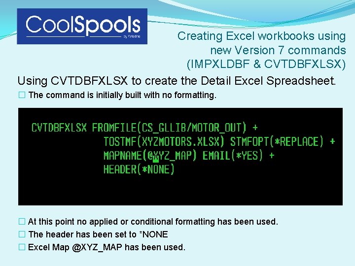 Creating Excel workbooks using new Version 7 commands (IMPXLDBF & CVTDBFXLSX) Using CVTDBFXLSX to Creating Excel workbooks using new Version 7 commands (IMPXLDBF & CVTDBFXLSX) Using CVTDBFXLSX to