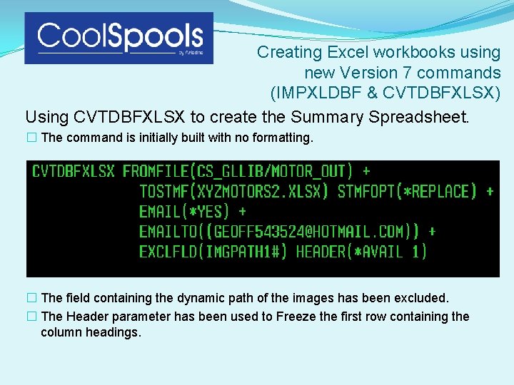 Creating Excel workbooks using new Version 7 commands (IMPXLDBF & CVTDBFXLSX) Using CVTDBFXLSX to Creating Excel workbooks using new Version 7 commands (IMPXLDBF & CVTDBFXLSX) Using CVTDBFXLSX to