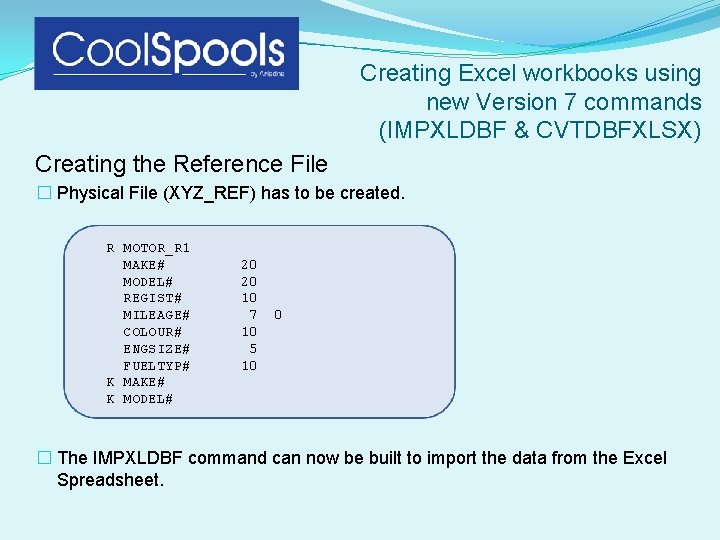 Creating Excel workbooks using new Version 7 commands (IMPXLDBF & CVTDBFXLSX) Creating the Reference Creating Excel workbooks using new Version 7 commands (IMPXLDBF & CVTDBFXLSX) Creating the Reference