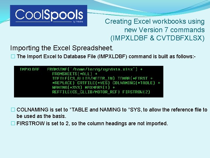 Creating Excel workbooks using new Version 7 commands (IMPXLDBF & CVTDBFXLSX) Importing the Excel Creating Excel workbooks using new Version 7 commands (IMPXLDBF & CVTDBFXLSX) Importing the Excel