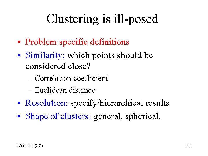 Clustering is ill-posed • Problem specific definitions • Similarity: which points should be considered