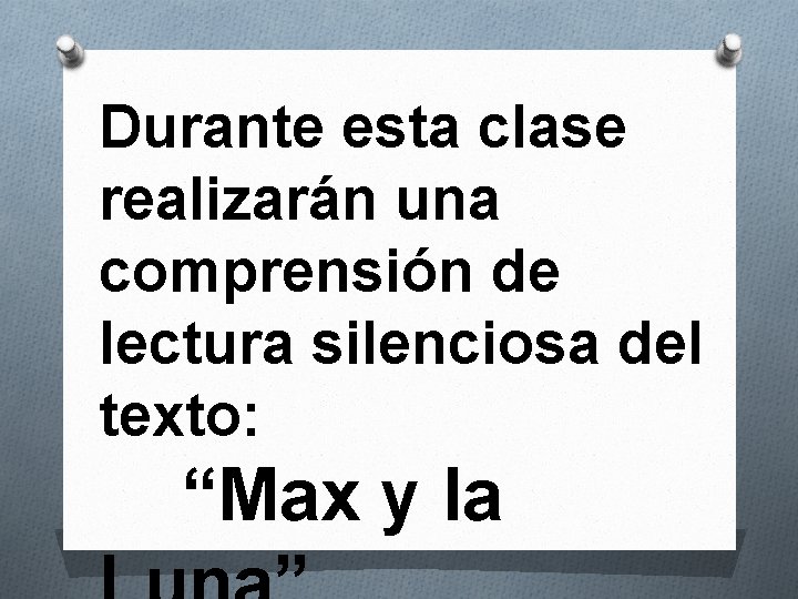 Durante esta clase realizarán una comprensión de lectura silenciosa del texto: “Max y la