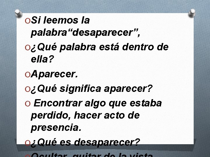 OSi leemos la palabra“desaparecer”, desaparecer O¿Qué palabra está dentro de ella? OAparecer. O¿Qué significa