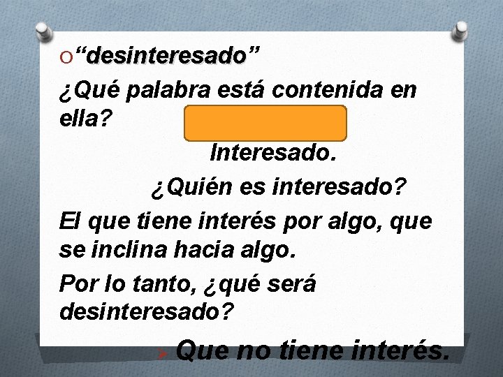 O“desinteresado” desinteresado ¿Qué palabra está contenida en ella? Interesado. ¿Quién es interesado? El que