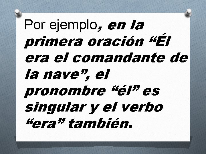 Por ejemplo, en la primera oración “Él era el comandante de la nave”, el