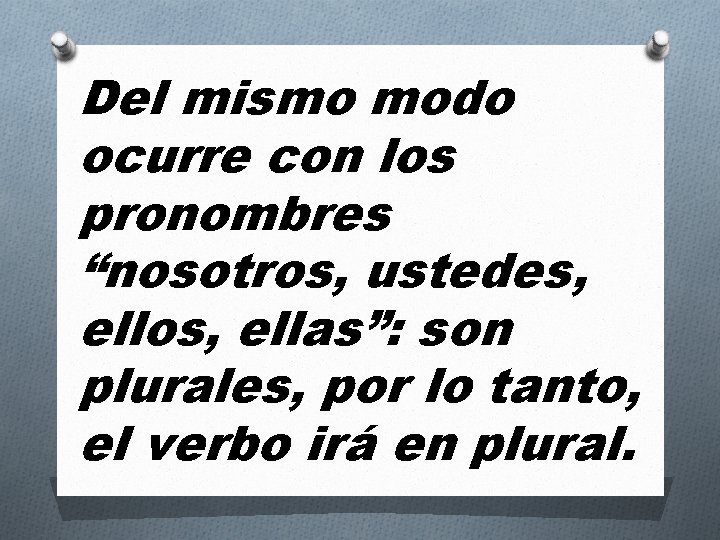 Del mismo modo ocurre con los pronombres “nosotros, ustedes, ellos, ellas”: son plurales, por