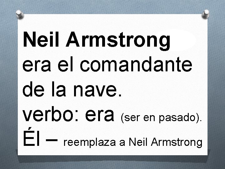 Neil Armstrong era el comandante de la nave. verbo: era (ser en pasado). Él