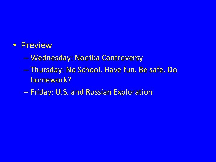  • Preview – Wednesday: Nootka Controversy – Thursday: No School. Have fun. Be