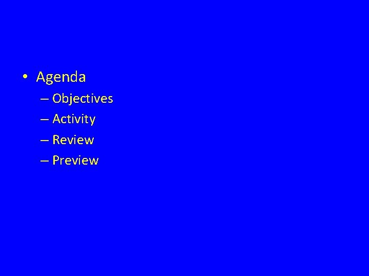  • Agenda – Objectives – Activity – Review – Preview 