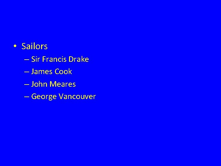  • Sailors – Sir Francis Drake – James Cook – John Meares –