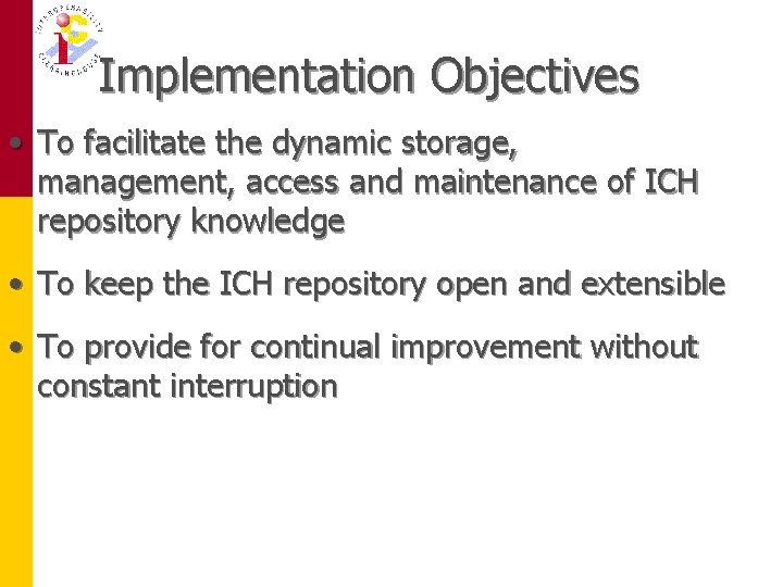 Implementation Objectives • To facilitate the dynamic storage, management, access and maintenance of ICH