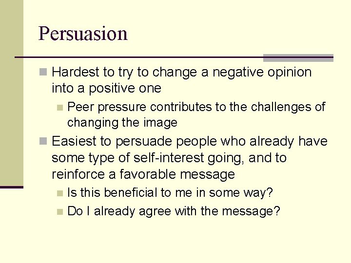 Persuasion n Hardest to try to change a negative opinion into a positive one