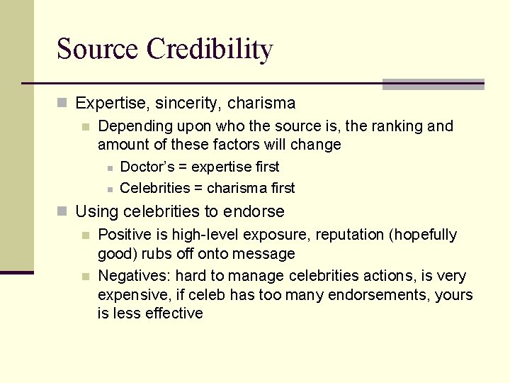Source Credibility n Expertise, sincerity, charisma n Depending upon who the source is, the