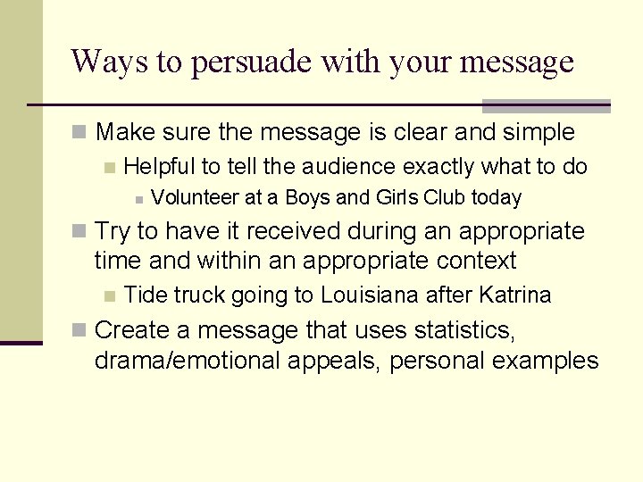 Ways to persuade with your message n Make sure the message is clear and