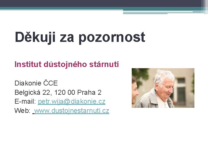 Děkuji za pozornost Institut důstojného stárnutí Diakonie ČCE Belgická 22, 120 00 Praha 2