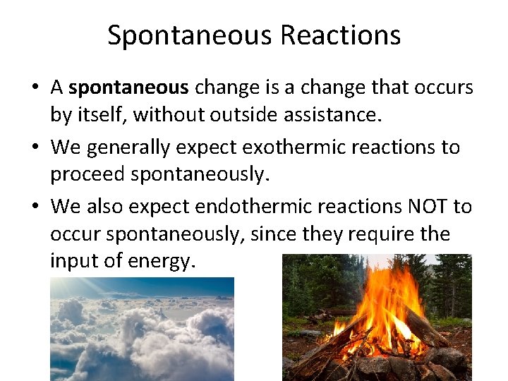 Spontaneous Reactions • A spontaneous change is a change that occurs by itself, without