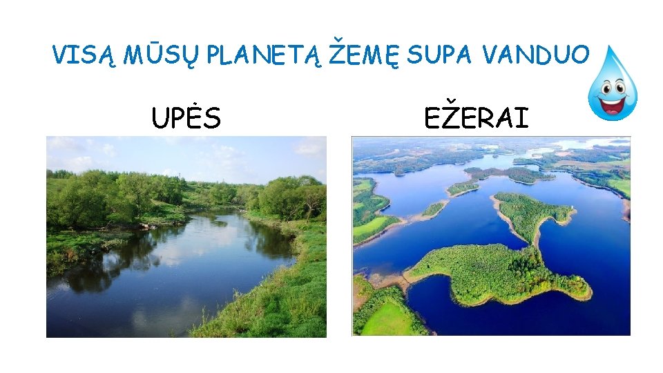 VISĄ MŪSŲ PLANETĄ ŽEMĘ SUPA VANDUO UPĖS EŽERAI 