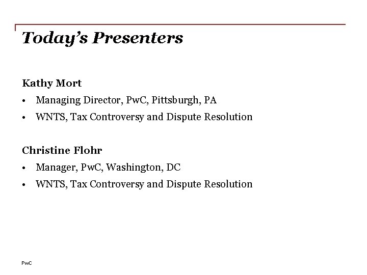 Today’s Presenters Kathy Mort • Managing Director, Pw. C, Pittsburgh, PA • WNTS, Tax