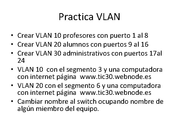 Practica VLAN • Crear VLAN 10 profesores con puerto 1 al 8 • Crear