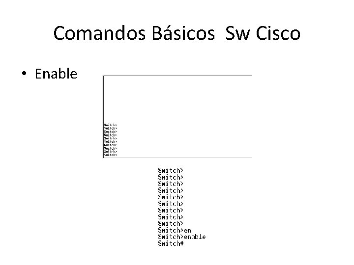 Comandos Básicos Sw Cisco • Enable 