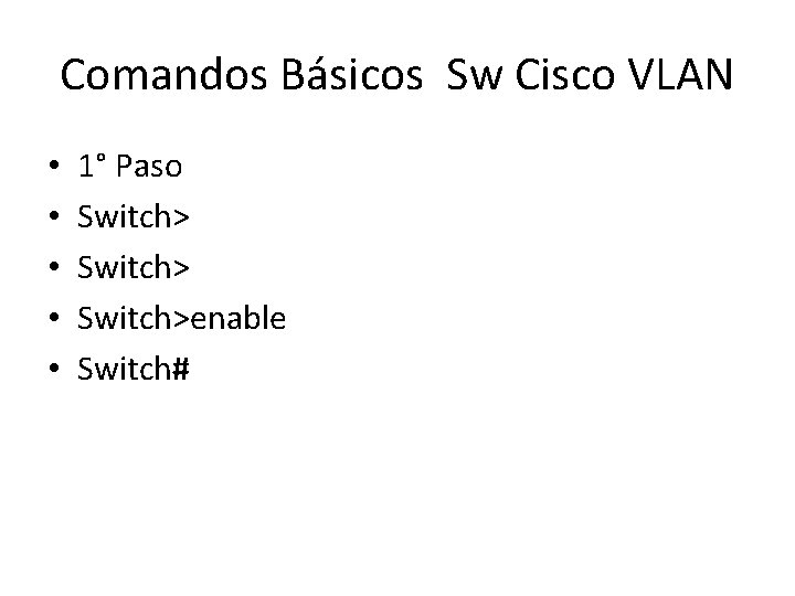 Comandos Básicos Sw Cisco VLAN • • • 1° Paso Switch>enable Switch# 