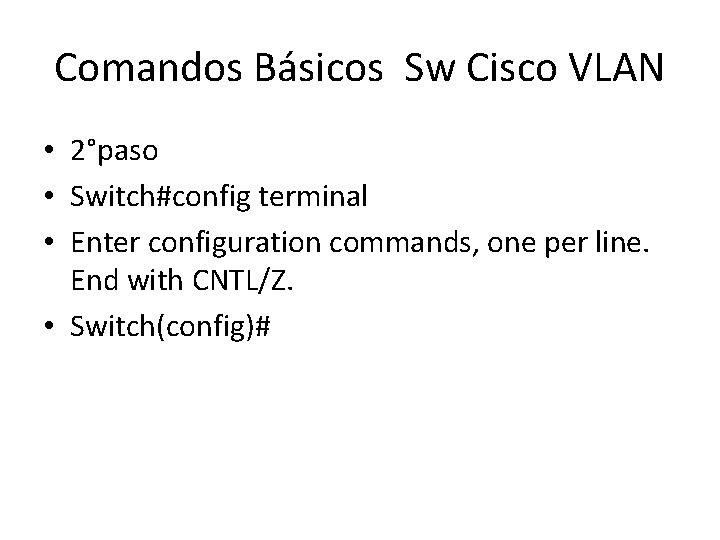 Comandos Básicos Sw Cisco VLAN • 2°paso • Switch#config terminal • Enter configuration commands,