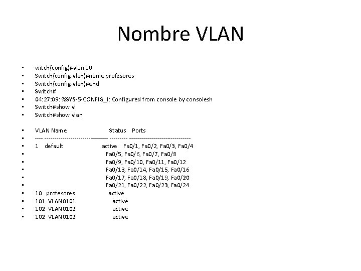 Nombre VLAN • • witch(config)#vlan 10 Switch(config-vlan)#name profesores Switch(config-vlan)#end Switch# 04: 27: 09: %SYS-5