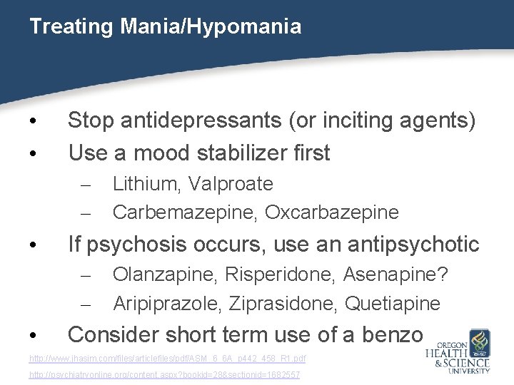 Treating Mania/Hypomania • • Stop antidepressants (or inciting agents) Use a mood stabilizer first