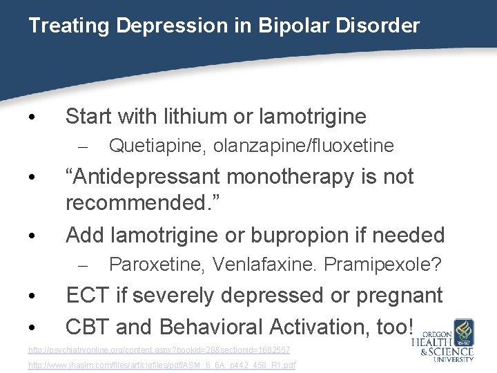 Treating Depression in Bipolar Disorder • Start with lithium or lamotrigine – • •