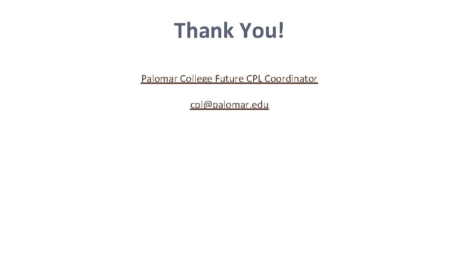 Thank You! Palomar College Future CPL Coordinator cpl@palomar. edu 