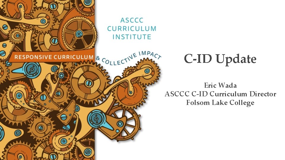 C-ID Update Eric Wada ASCCC C-ID Curriculum Director Folsom Lake College 
