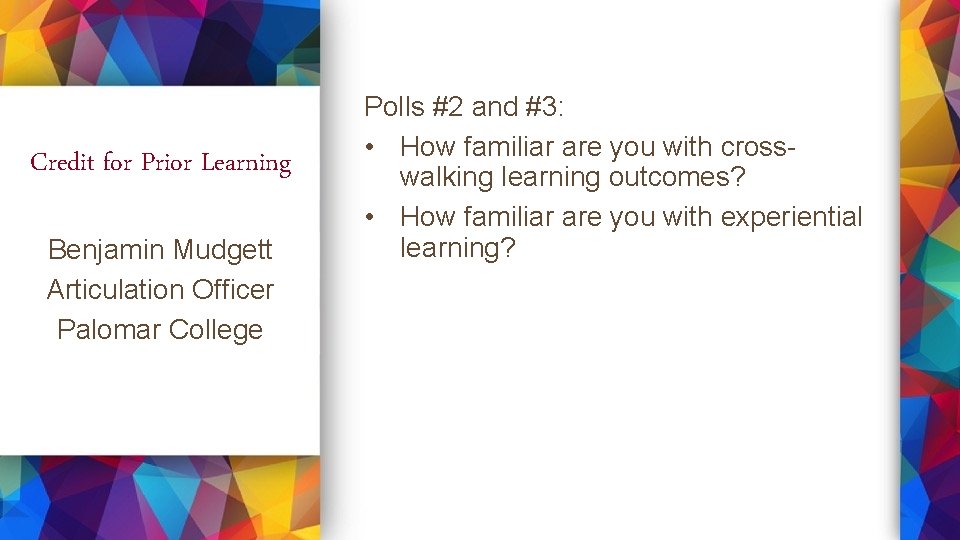 Credit for Prior Learning Benjamin Mudgett Articulation Officer Palomar College Polls #2 and #3:
