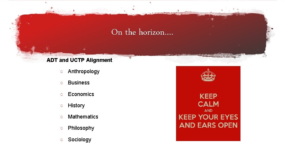 On the horizon…. ADT and UCTP Alignment ○ Anthropology ○ Business ○ Economics ○
