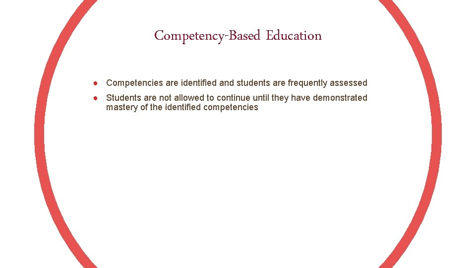 Competency-Based Education ● Competencies are identified and students are frequently assessed ● Students are