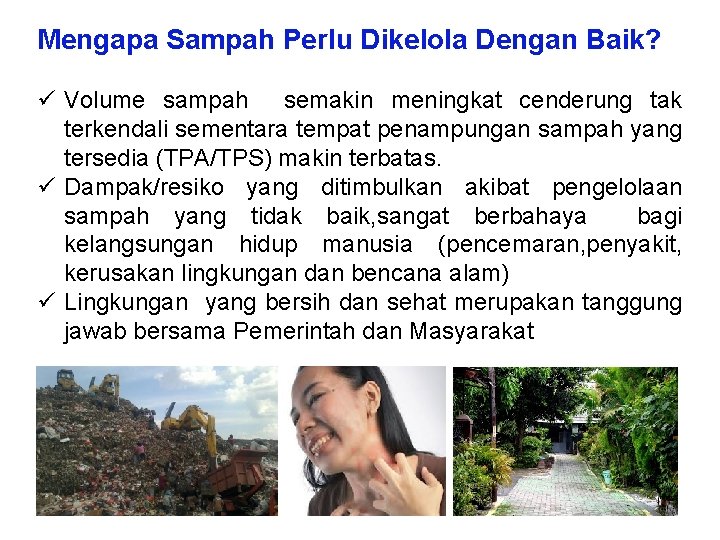 Mengapa Sampah Perlu Dikelola Dengan Baik? ü Volume sampah semakin meningkat cenderung tak terkendali