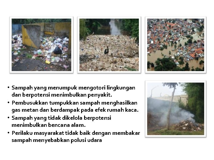  • Sampah yang menumpuk mengotori lingkungan dan berpotensi menimbulkan penyakit. • Pembusukkan tumpukkan