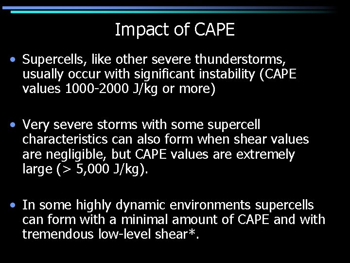 Impact of CAPE • Supercells, like other severe thunderstorms, usually occur with significant instability